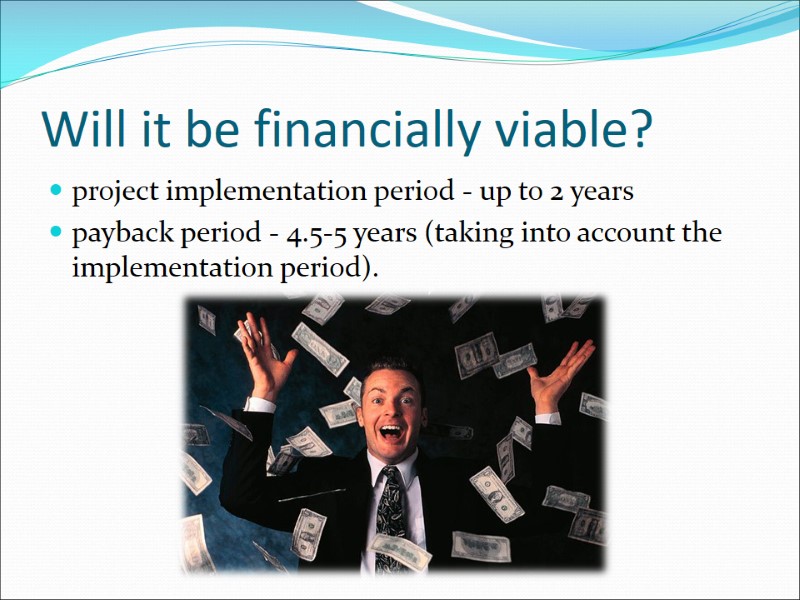 Will it be financially viable? project implementation period - up to 2 years payback